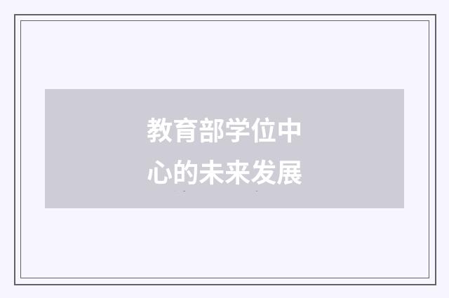 教育部学位中心的未来发展