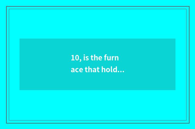 10, is the furnace that hold card in the palm in?
