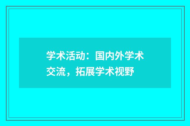 学术活动：国内外学术交流，拓展学术视野