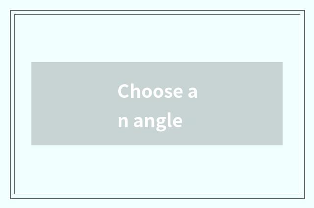 Choose an angle