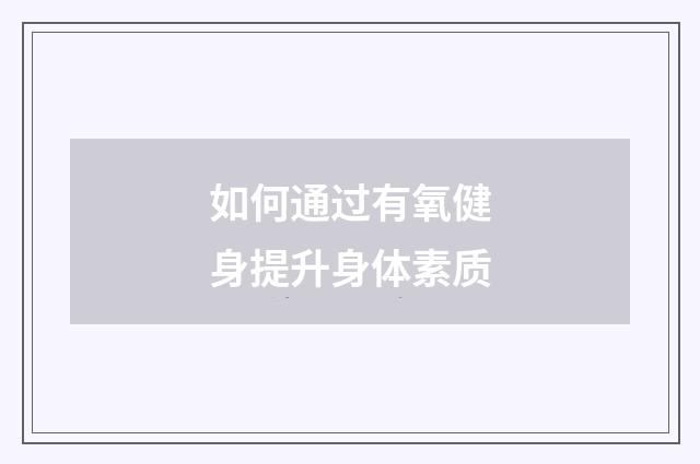 如何通过有氧健身提升身体素质