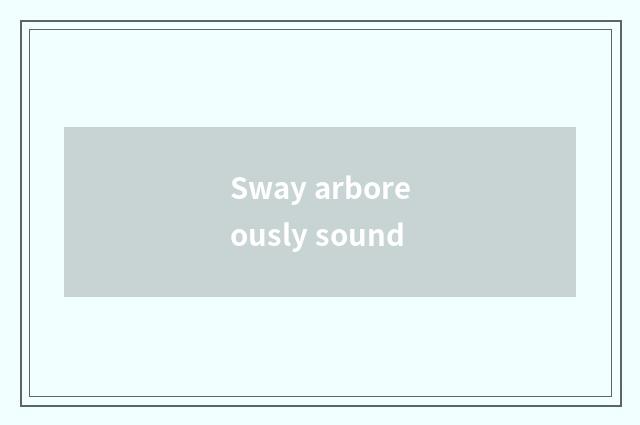 Sway arboreously sound