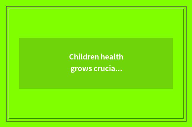 Children health grows crucial