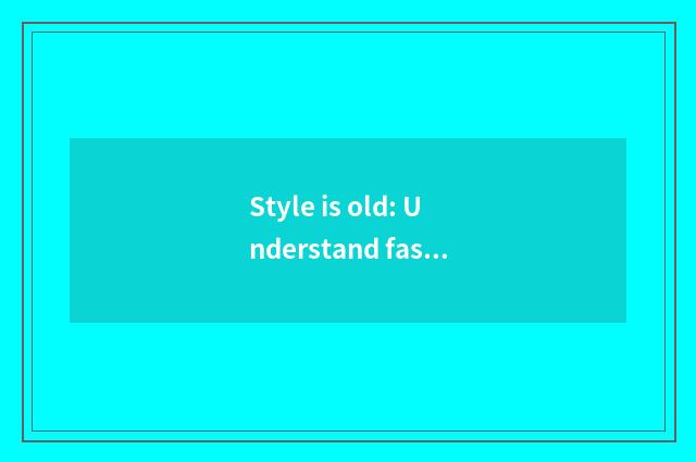Style is old: Understand fashionable essence