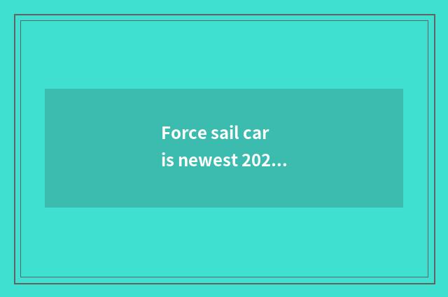 Force sail car is newest 2021 quote