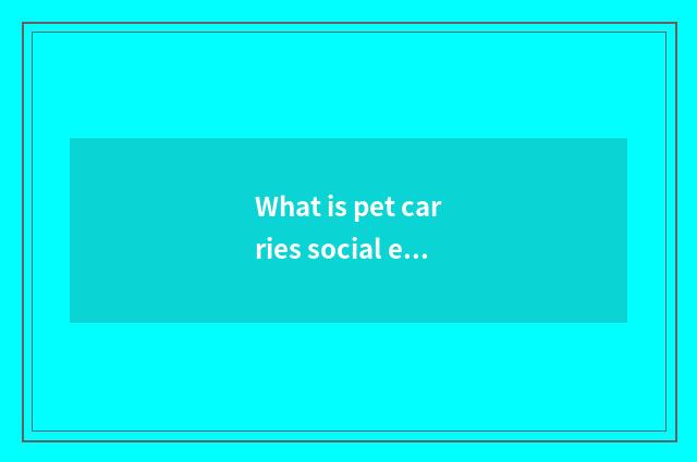 What is pet carries social estate?