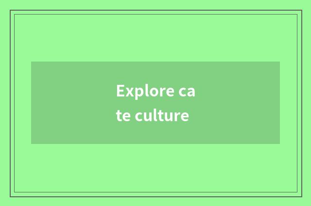 Explore cate culture