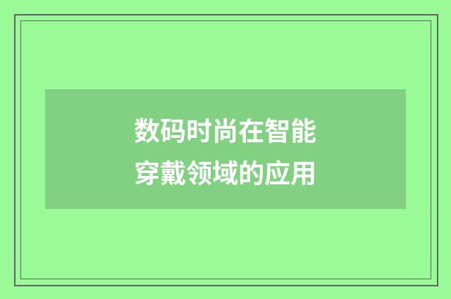 数码时尚在智能穿戴领域的应用