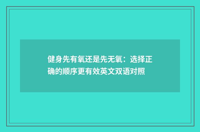 健身先有氧还是先无氧:选择正确的顺序更有效英文双语对照
