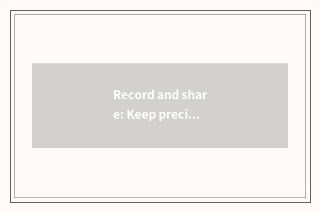 Record and share: Keep precious memory