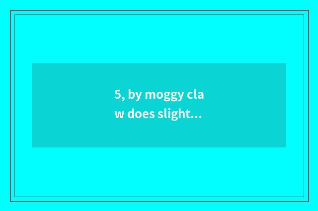 5, by moggy claw does slight haemorrhage want to give or take an injection?