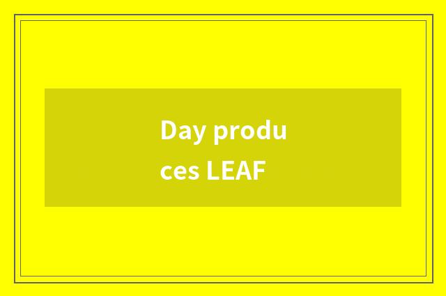 Day produces LEAF