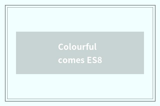 Colourful comes ES8