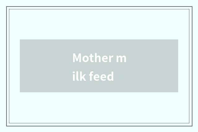 Mother milk feed