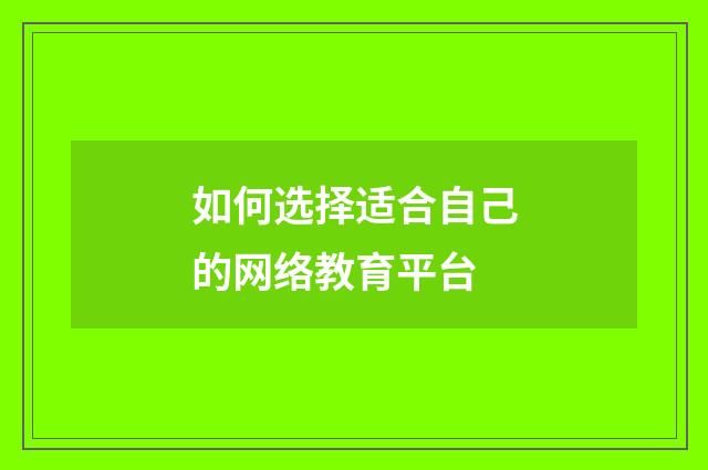 如何选择适合自己的网络教育平台