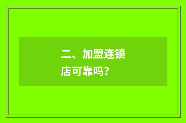 二、加盟连锁店可靠吗？
