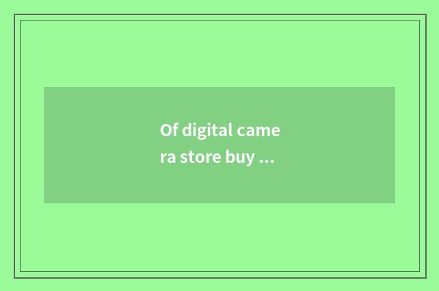 Of digital camera store buy a note
