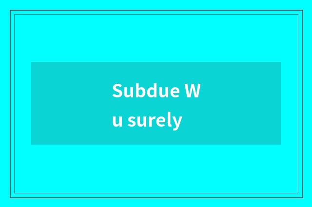 Subdue Wu surely