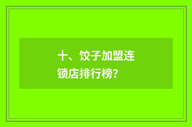十、饺子加盟连锁店排行榜?