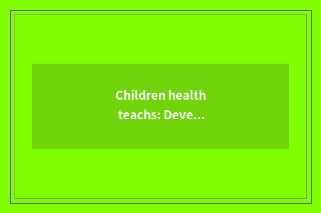 Children health teachs: Develop the life style of child health