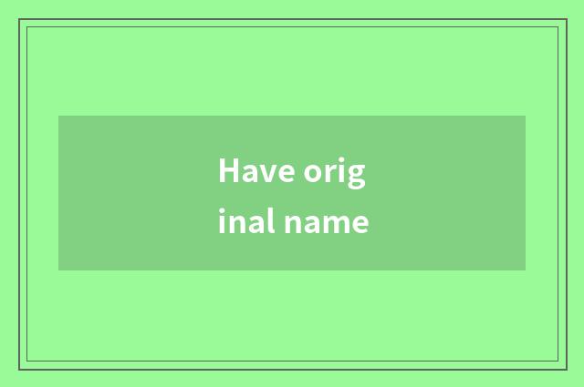 Have original name