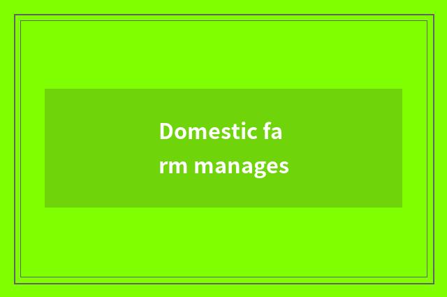 Domestic farm manages