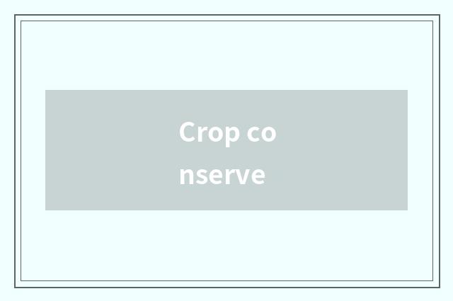 Crop conserve