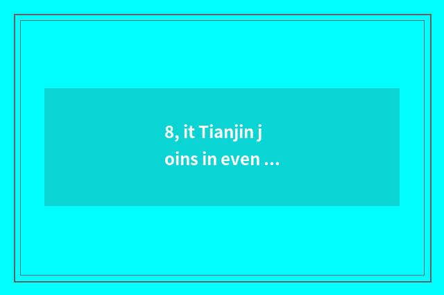8, it Tianjin joins in even locksmith what the project has to join in is good th