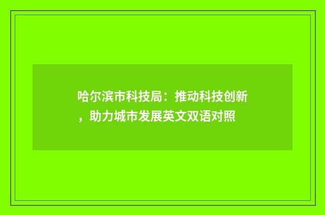 哈尔滨市科技局:推动科技创新,助力城市发展英文双语对照