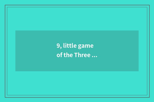 9, little game of the Three Kingdoms which kinds are amused?