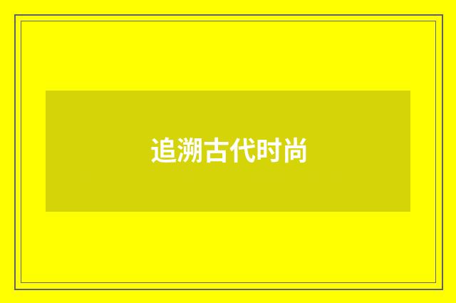 追溯古代时尚