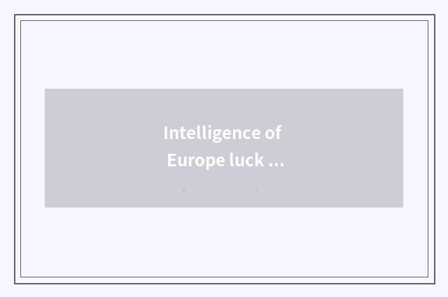 Intelligence of Europe luck rich lives in a system to summarize
