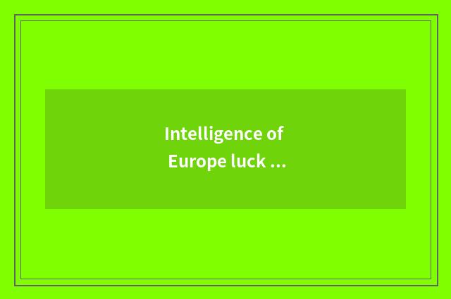 Intelligence of Europe luck rich lives in systematic advantage