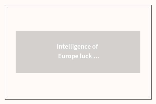 Intelligence of Europe luck rich lives in systematic application setting