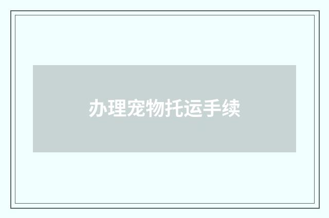 办理宠物托运手续