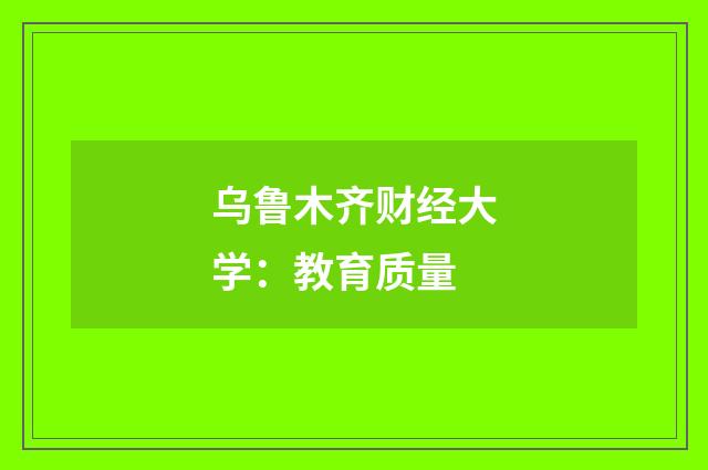 乌鲁木齐财经大学:教育质量