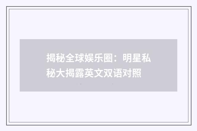 揭秘全球娱乐圈:明星私秘大揭露英文双语对照