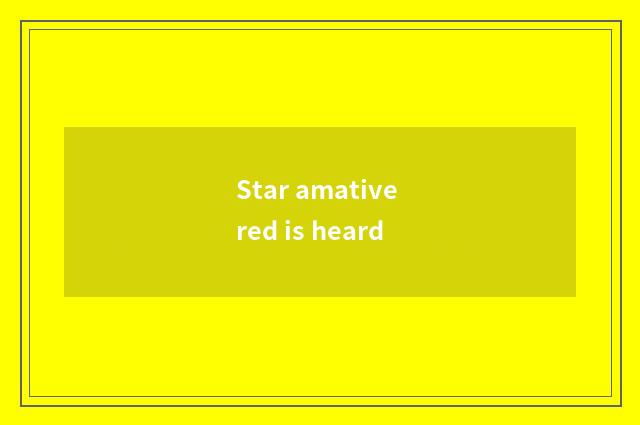 Star amative red is heard
