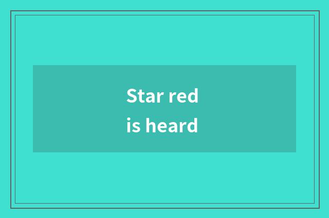 Star red is heard