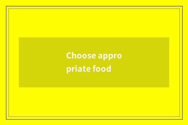 Choose appropriate food