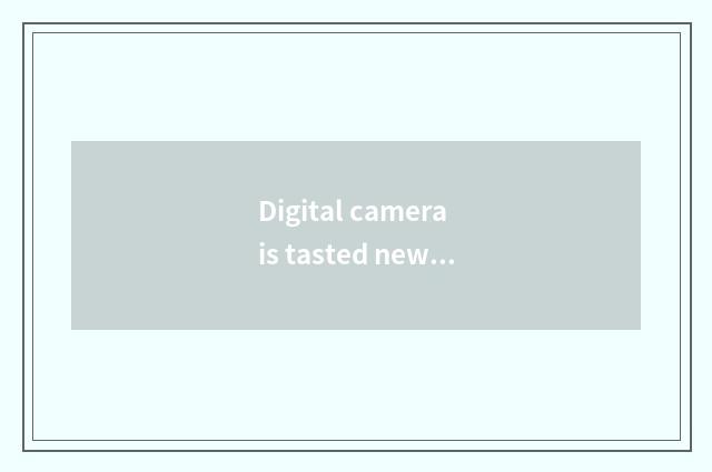Digital camera is tasted newly release
