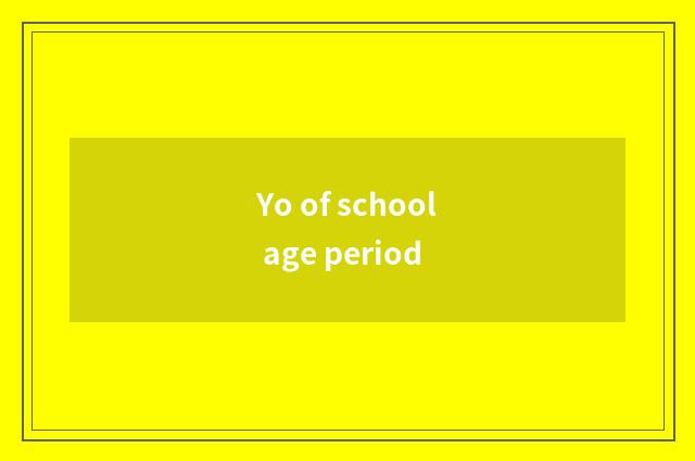 Yo of school age period