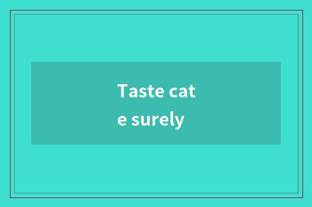 Taste cate surely