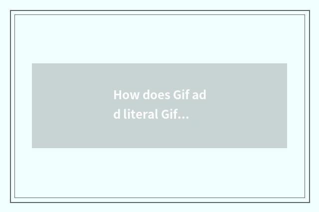 How does Gif add literal Gif to add literal software?
