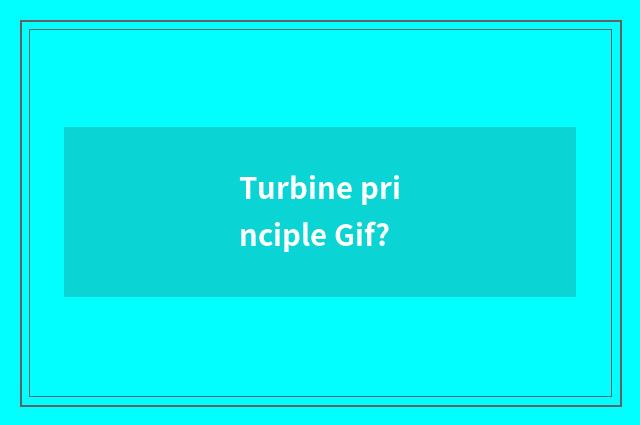 Turbine principle Gif?