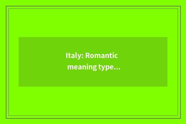 Italy: Romantic meaning type cate