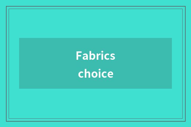 Fabrics choice