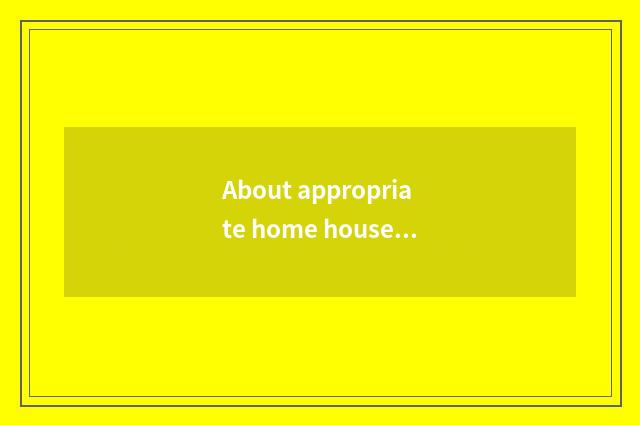 About appropriate home household