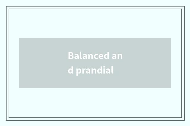 Balanced and prandial
