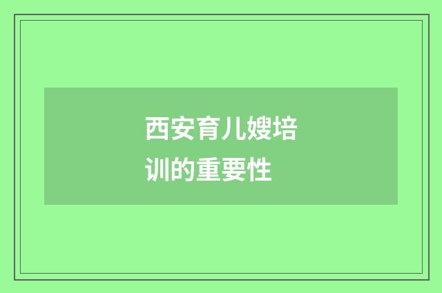 西安育儿嫂培训的重要性